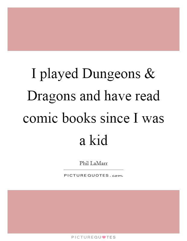 I played Dungeons and Dragons and have read comic books since I was a kid Picture Quote #1