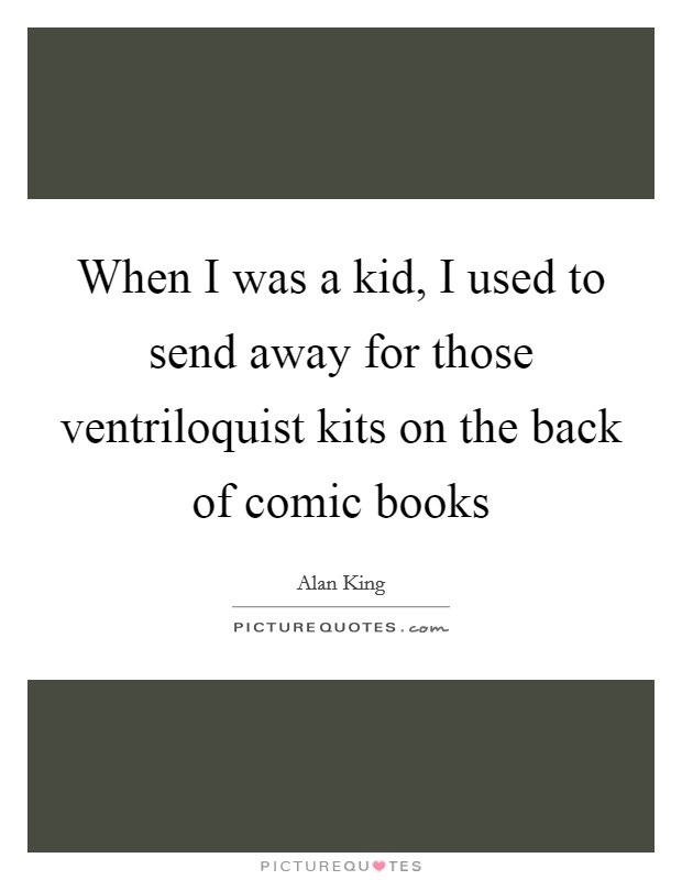 When I was a kid, I used to send away for those ventriloquist kits on the back of comic books Picture Quote #1