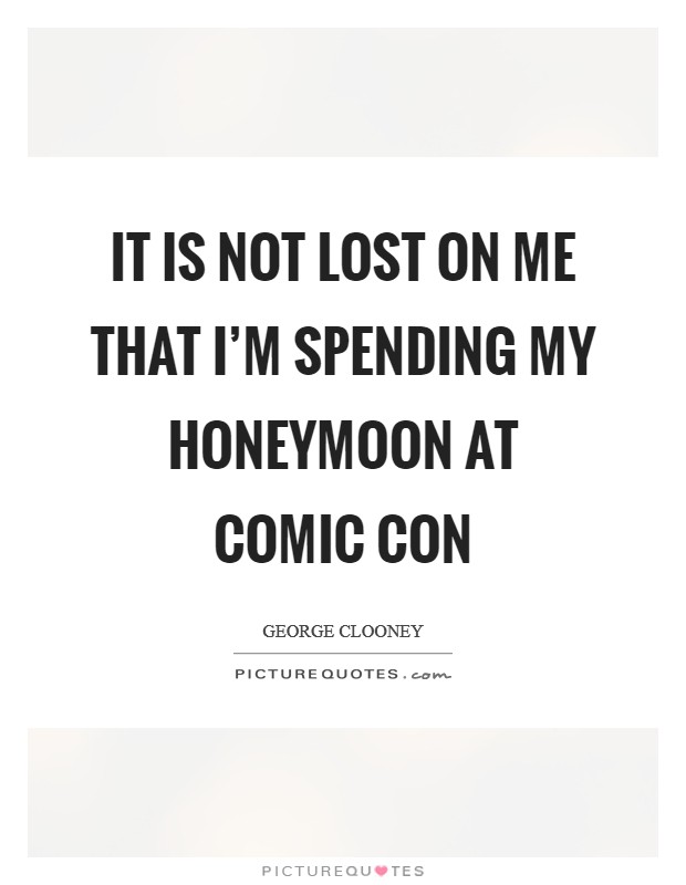 It is not lost on me that I'm spending my honeymoon at Comic Con Picture Quote #1