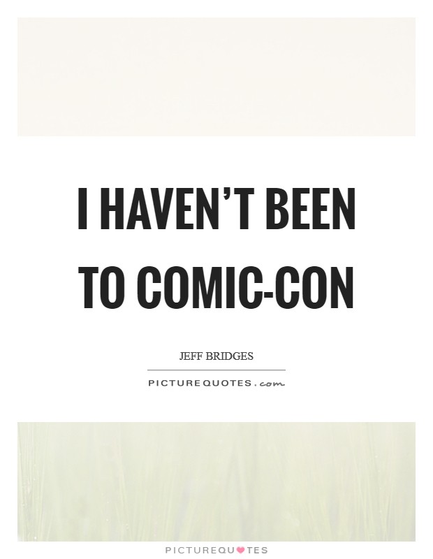 I haven't been to Comic-Con Picture Quote #1