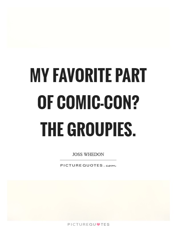 My favorite part of Comic-Con? The groupies Picture Quote #1