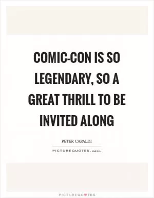 Comic-Con is so legendary, so a great thrill to be invited along Picture Quote #1