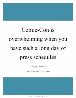 Comic-Con is overwhelming when you have such a long day of press schedules Picture Quote #1
