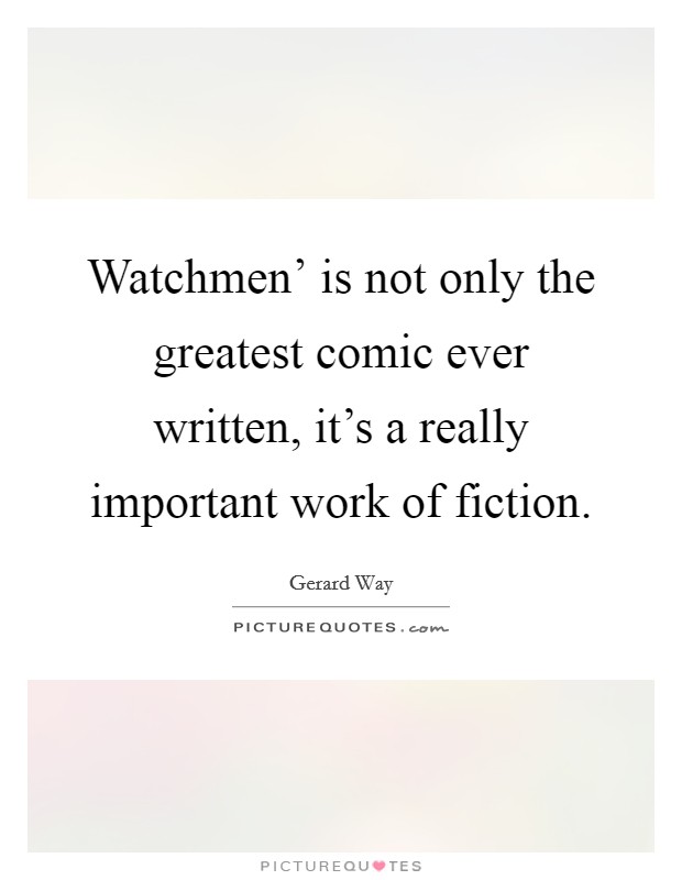Watchmen' is not only the greatest comic ever written, it's a really important work of fiction. Picture Quote #1
