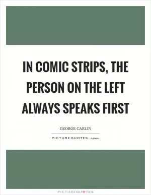 In comic strips, the person on the left always speaks first Picture Quote #1
