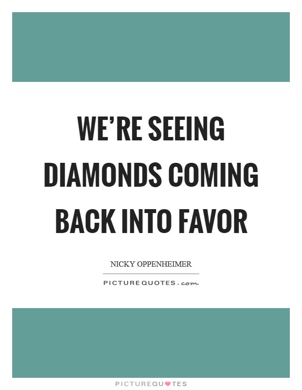 We're seeing diamonds coming back into favor Picture Quote #1
