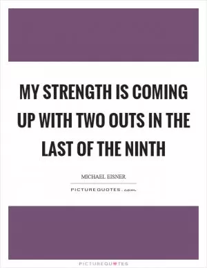My strength is coming up with two outs in the last of the ninth Picture Quote #1