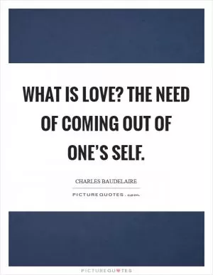 What is love? The need of coming out of one’s self Picture Quote #1