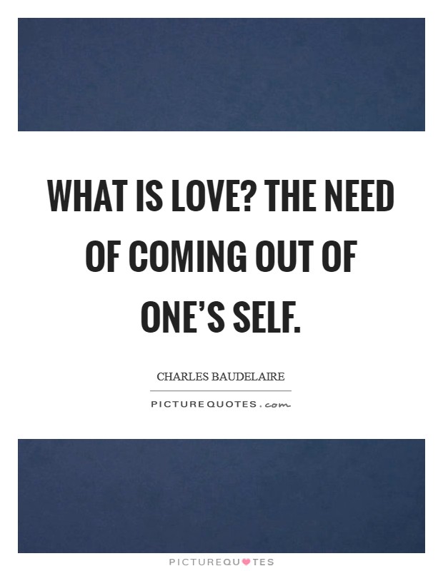 What is love? The need of coming out of one's self. Picture Quote #1