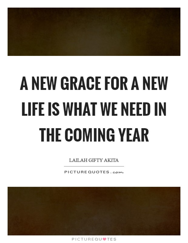 A new grace for a new life is what we need in the coming year Picture Quote #1