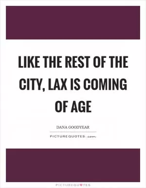 Like the rest of the city, LAX is coming of age Picture Quote #1
