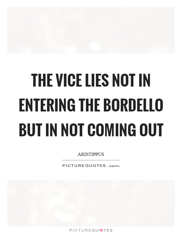 The vice lies not in entering the bordello but in not coming out Picture Quote #1