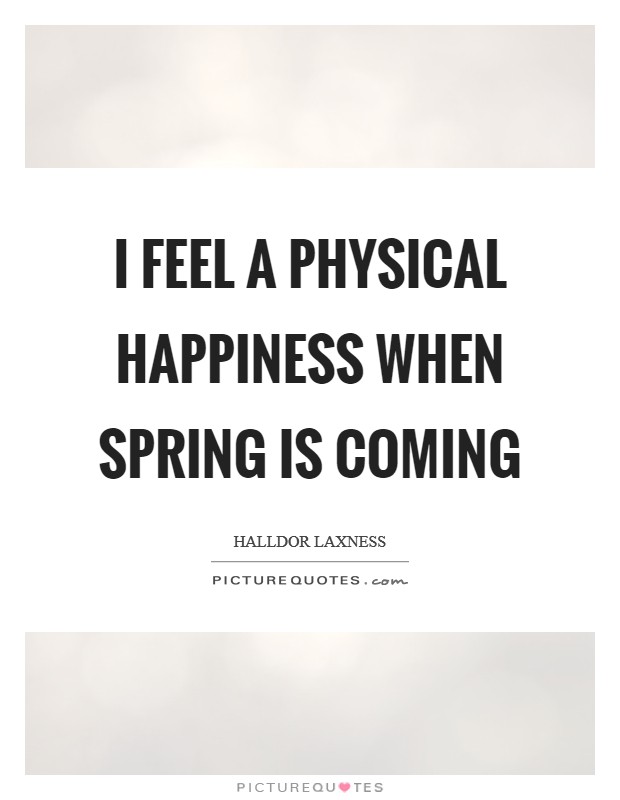 I feel a physical happiness when spring is coming Picture Quote #1