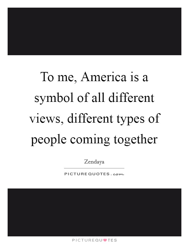 To me, America is a symbol of all different views, different types of people coming together Picture Quote #1