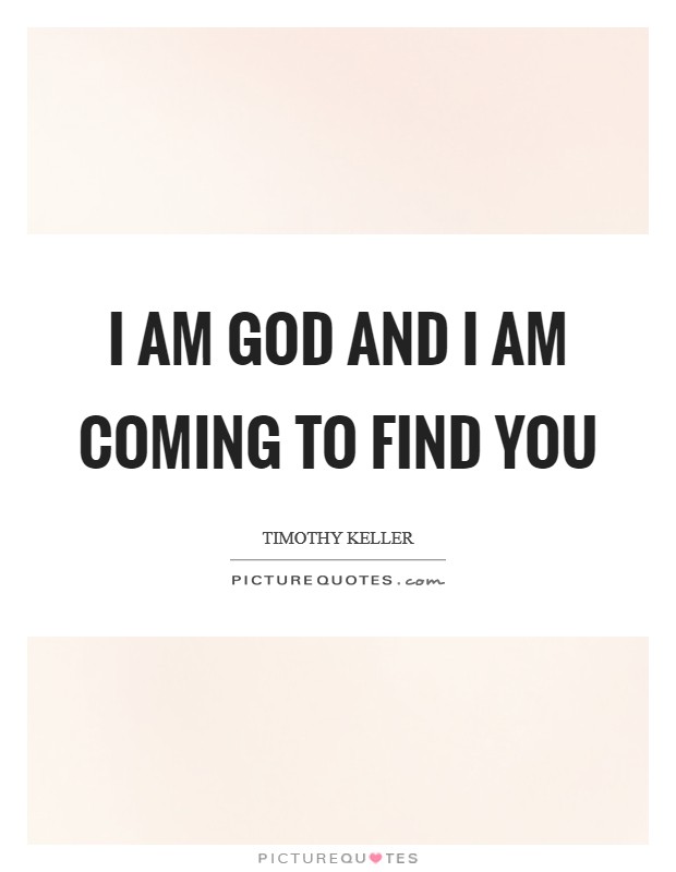 I am God and I am coming to find you Picture Quote #1