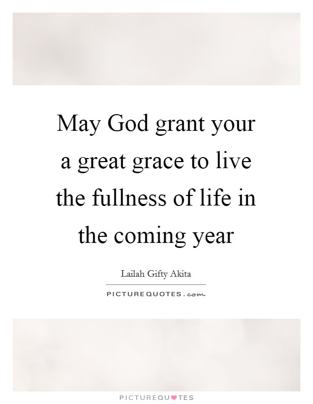 May God grant your a great grace to live the fullness of life in the coming year Picture Quote #1