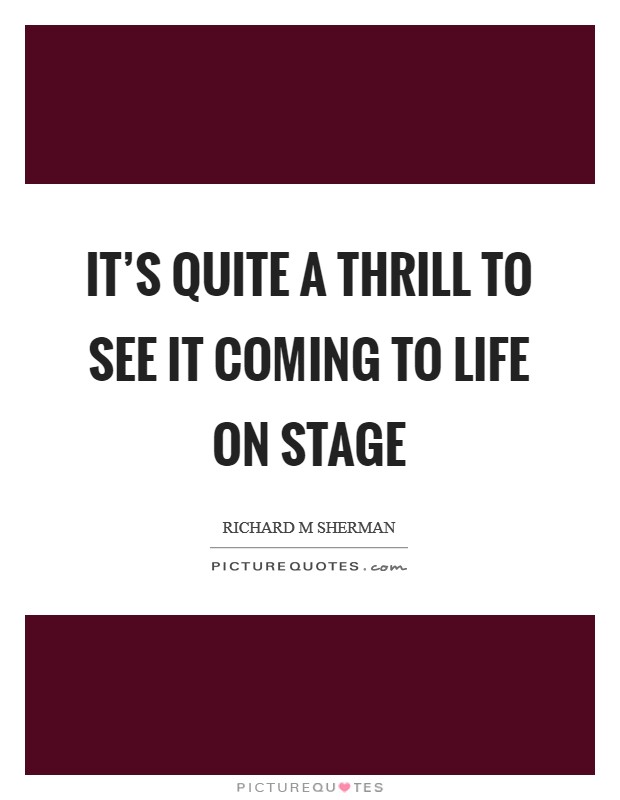 It's quite a thrill to see it coming to life on stage Picture Quote #1