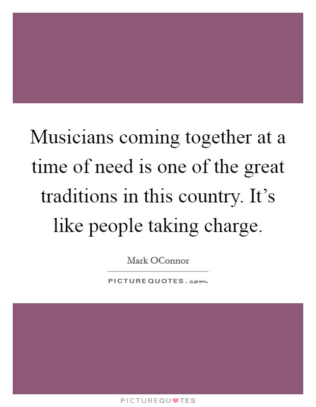 Musicians coming together at a time of need is one of the great traditions in this country. It's like people taking charge. Picture Quote #1