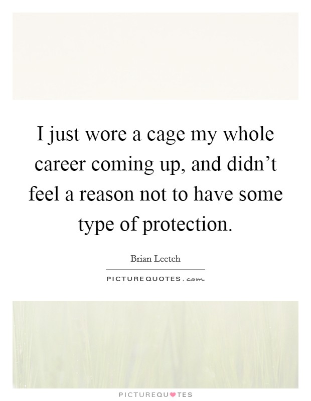 I just wore a cage my whole career coming up, and didn't feel a reason not to have some type of protection. Picture Quote #1