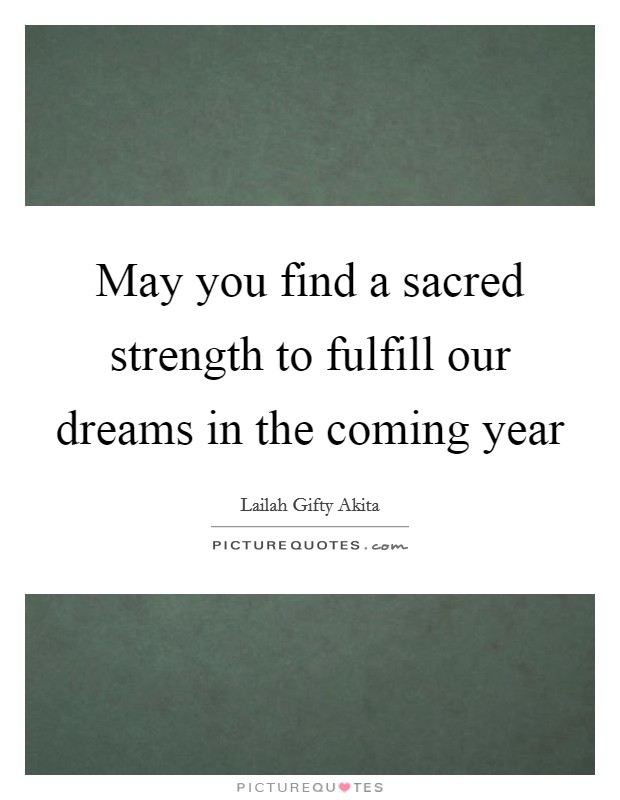 May you find a sacred strength to fulfill our dreams in the coming year Picture Quote #1
