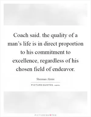 Coach said. the quality of a man’s life is in direct proportion to his commitment to excellence, regardless of his chosen field of endeavor Picture Quote #1