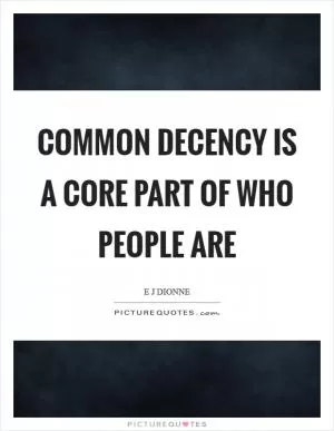Common decency is a core part of who people are Picture Quote #1