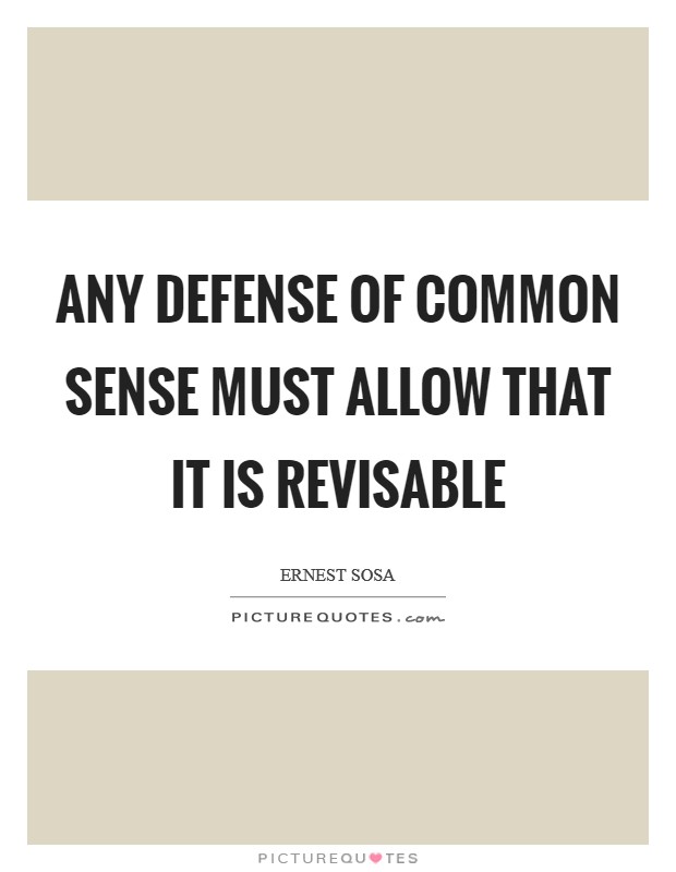 Any defense of common sense must allow that it is revisable Picture Quote #1