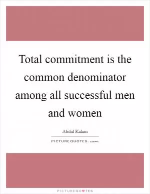 Total commitment is the common denominator among all successful men and women Picture Quote #1