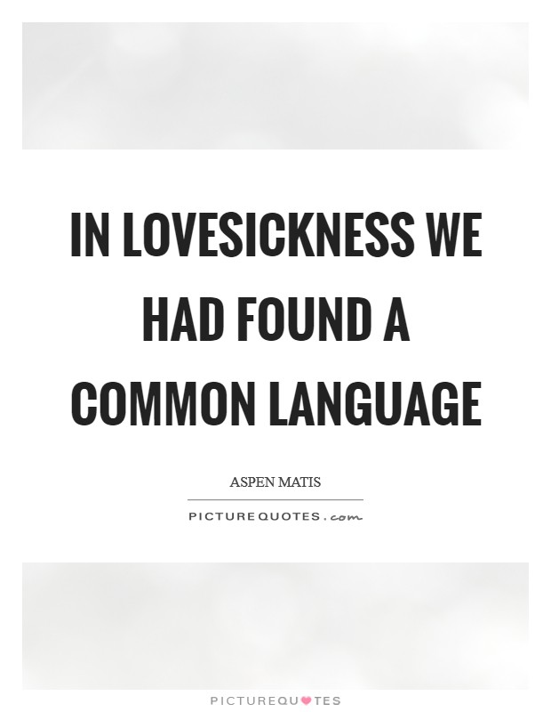 In lovesickness we had found a common language Picture Quote #1