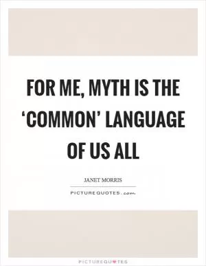 For me, myth is the ‘common’ language of us all Picture Quote #1
