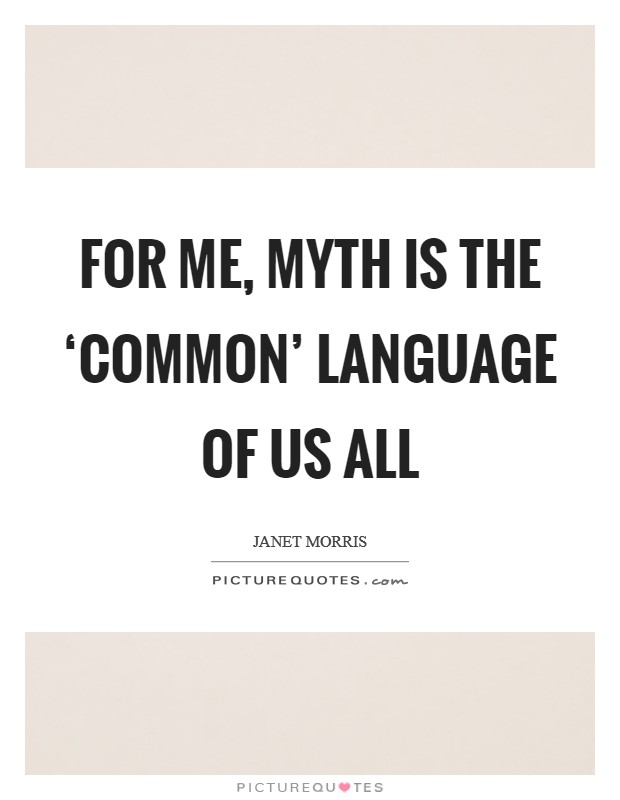 For me, myth is the ‘common' language of us all Picture Quote #1