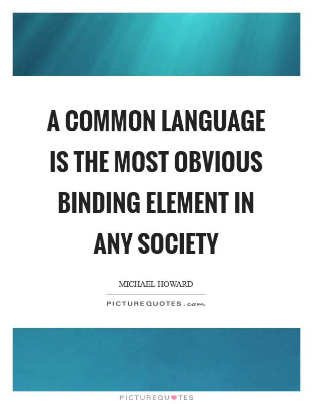 A common language is the most obvious binding element in any society Picture Quote #1