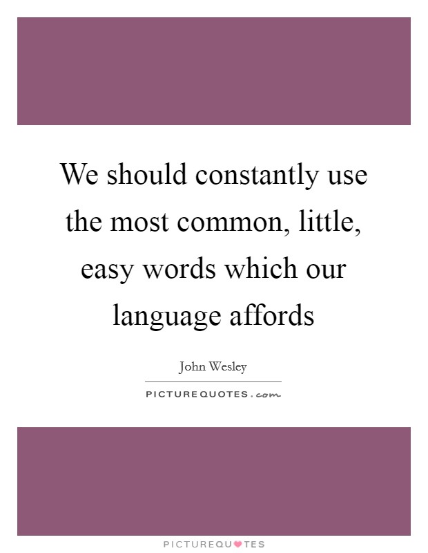 We should constantly use the most common, little, easy words which our language affords Picture Quote #1