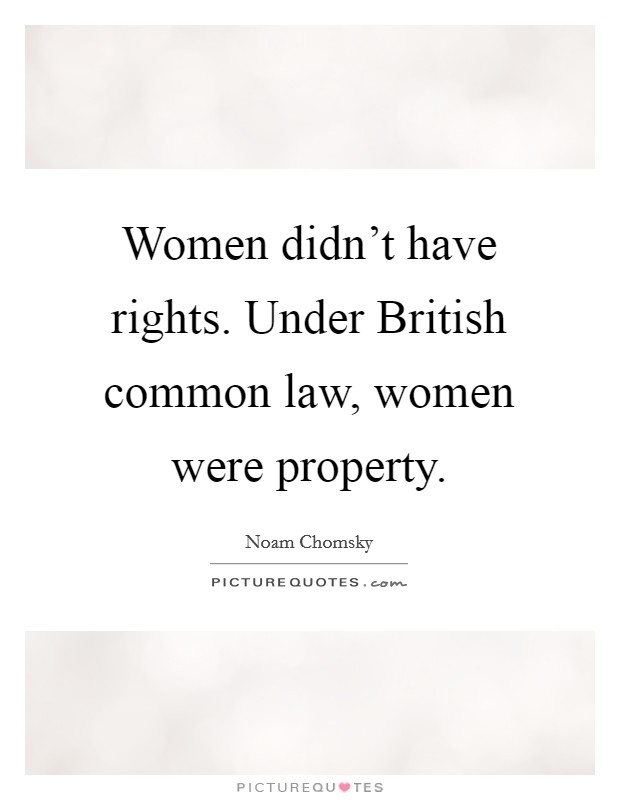 Women didn't have rights. Under British common law, women were property. Picture Quote #1