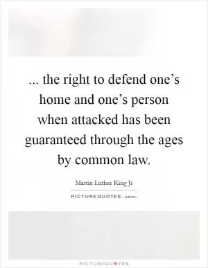 ... the right to defend one’s home and one’s person when attacked has been guaranteed through the ages by common law Picture Quote #1