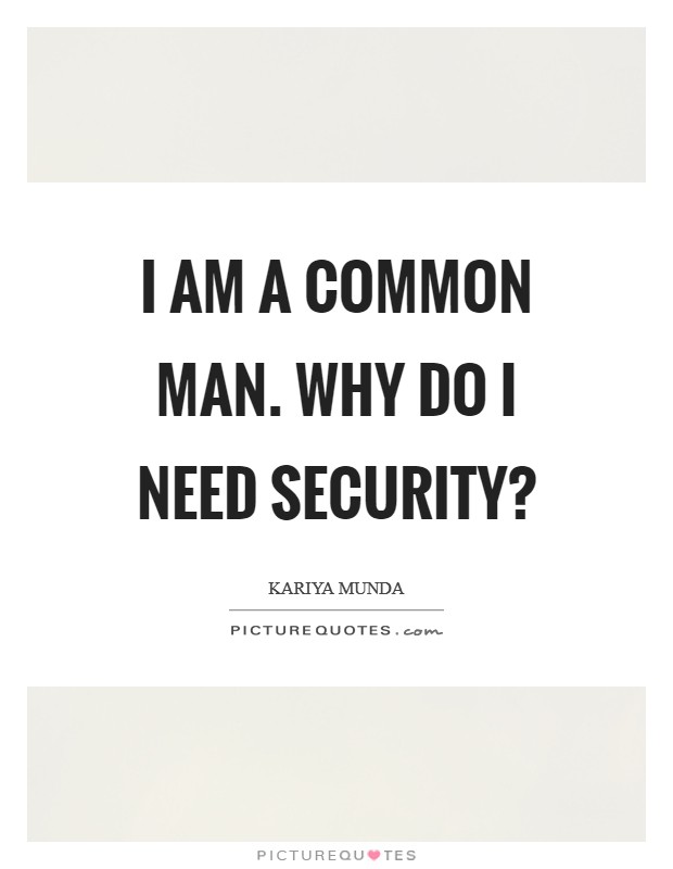 I am a common man. Why do I need security? Picture Quote #1