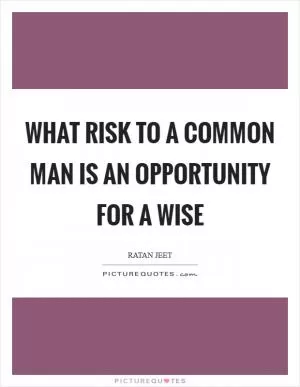 What risk to a common man is an opportunity for a wise Picture Quote #1