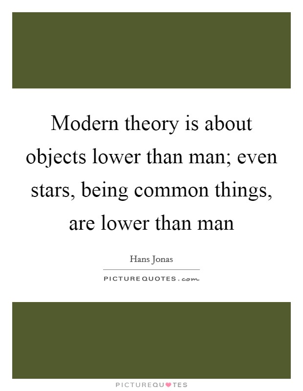 Modern theory is about objects lower than man; even stars, being common things, are lower than man Picture Quote #1