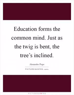 Education forms the common mind. Just as the twig is bent, the tree’s inclined Picture Quote #1