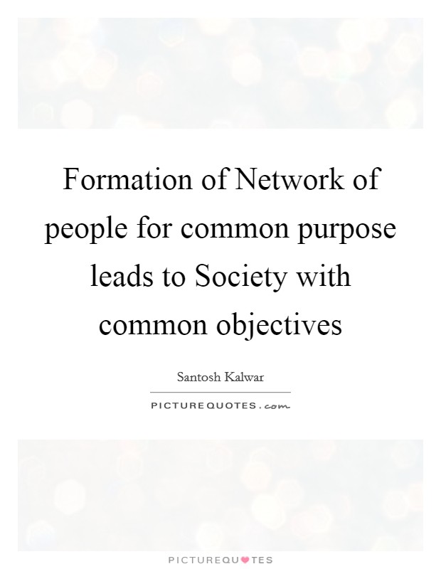 Formation of Network of people for common purpose leads to Society with common objectives Picture Quote #1