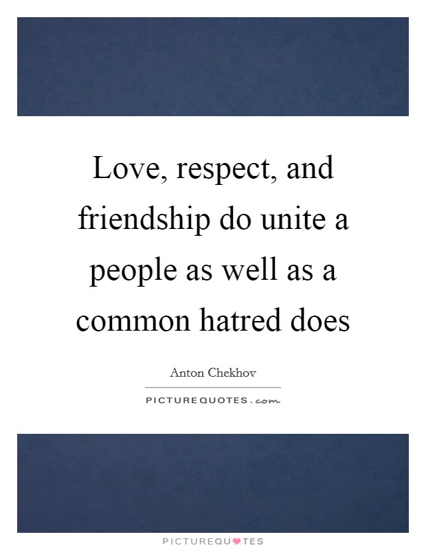 Love, respect, and friendship do unite a people as well as a common hatred does Picture Quote #1