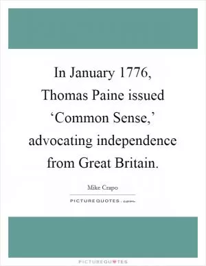 In January 1776, Thomas Paine issued ‘Common Sense,’ advocating independence from Great Britain Picture Quote #1