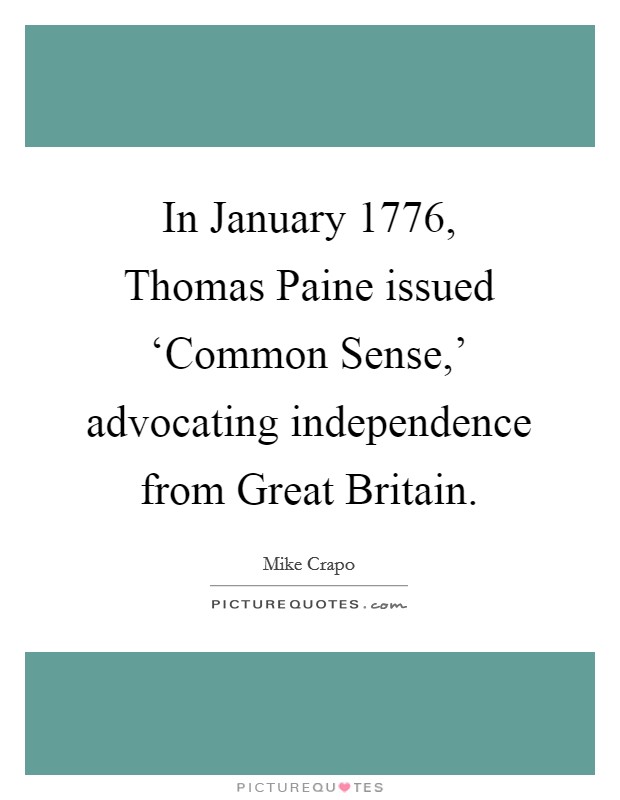 In January 1776, Thomas Paine issued ‘Common Sense,' advocating independence from Great Britain. Picture Quote #1