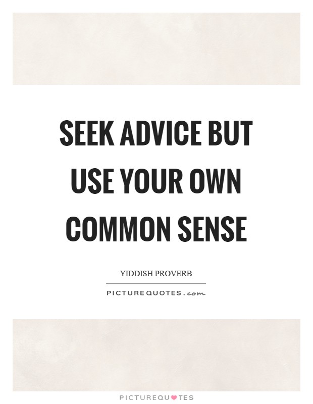 Seek advice but use your own common sense Picture Quote #1