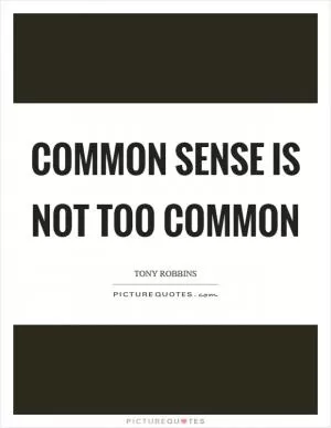 Common sense is not too common Picture Quote #1