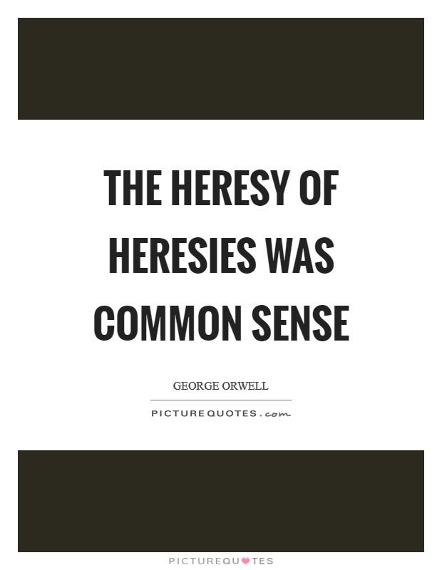 The heresy of heresies was common sense Picture Quote #1