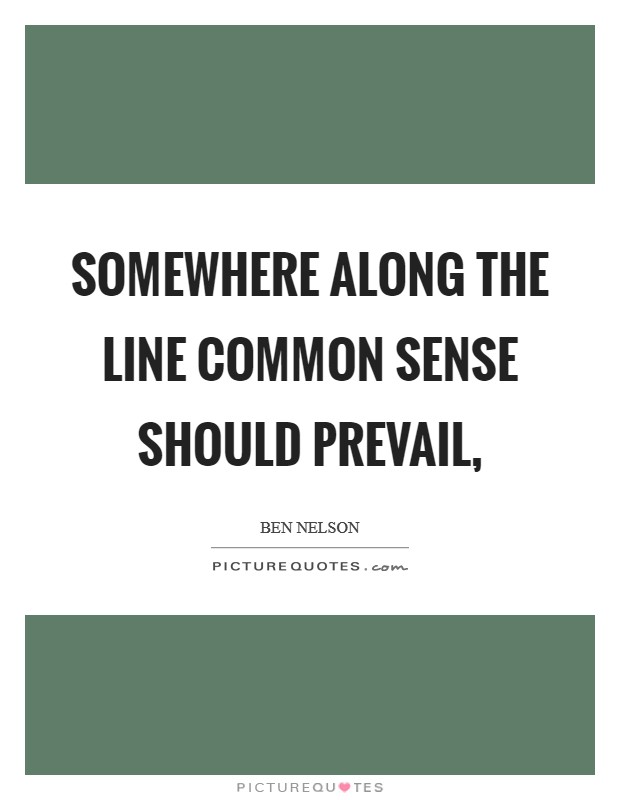Somewhere along the line common sense should prevail, Picture Quote #1