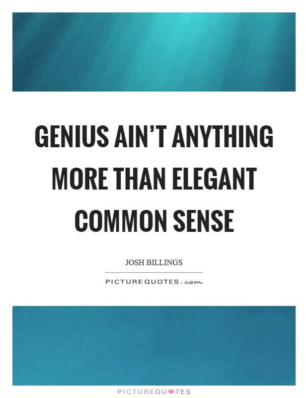 Genius ain't anything more than elegant common sense Picture Quote #1