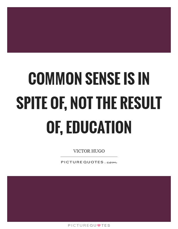 Common sense is in spite of, not the result of, education Picture Quote #1