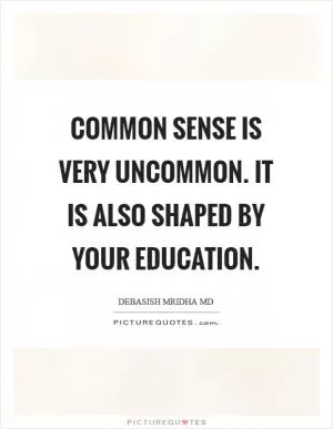 Common sense is very uncommon. It is also shaped by your education Picture Quote #1
